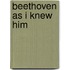 Beethoven As I Knew Him