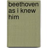 Beethoven As I Knew Him by Anton Felix Schindler