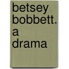 Betsey Bobbett. a Drama by Marietta Holley