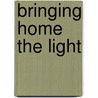 Bringing Home the Light door E.M. Broner