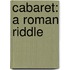 Cabaret: A Roman Riddle