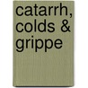 Catarrh, Colds & Grippe by John H. Clarke