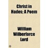 Christ In Hades; A Poem by William Wilberforce Lord