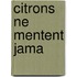 Citrons Ne Mentent Jama