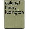 Colonel Henry Ludington by Willis Fletcher Johnson