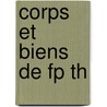 Corps Et Biens De Fp Th door M. Berranger