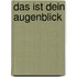 Das ist dein Augenblick