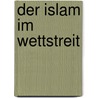 Der Islam im Wettstreit door Sabine Sternecker