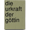 Die Urkraft Der Göttin door Anton Grabner-Haider