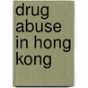 Drug Abuse in Hong Kong door Daniel T.L. Shek