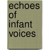 Echoes of Infant Voices door M.A. H