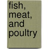 Fish, Meat, and Poultry door Daniel E. Harmon