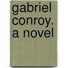 Gabriel Conroy. a Novel door Francis Bret Harte