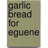 Garlic Bread for Eguene door Michael Heath