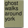 Ghost Walks Around York by David Shaw