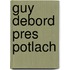 Guy Debord Pres Potlach