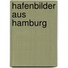 Hafenbilder aus Hamburg by Wilhelm Dittmer