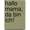 Hallo Mama, da bin ich! door DorothéE. Bleker