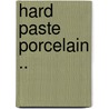 Hard Paste Porcelain .. by Edwin Atllee Barber