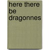 Here There Be Dragonnes door Mary Brown