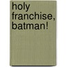 Holy Franchise, Batman! by Gary Collinson