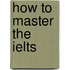 How To Master The Ielts