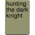 Hunting the Dark Knight