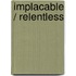 Implacable / Relentless