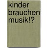 Kinder brauchen Musik!? door Letzgus Sonja