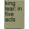 King Lear: in Five Acts by William Aldis Wright