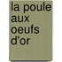 La Poule Aux Oeufs D'Or