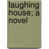 Laughing House; A Novel by Meade Minnigerode