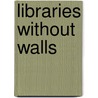 Libraries Without Walls door Peter Brophy