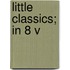 Little Classics; In 8 V