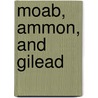 Moab, Ammon, and Gilead door Heber-Percy Algernon