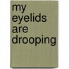 My Eyelids Are Drooping door Jeanne Miller