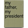 My Father, My President door Doro Bush Koch