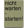 Nicht Warten - Starten! door Michael V. Pantalon
