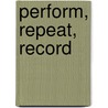 Perform, Repeat, Record door Annie Jones