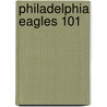 Philadelphia Eagles 101 by Brad M. Epstein