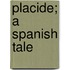 Placide; A Spanish Tale