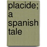 Placide; A Spanish Tale door Stphanie Flicit Genlis