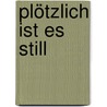 Plötzlich Ist Es Still by Angelika Bauer