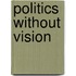 Politics Without Vision