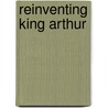 Reinventing King Arthur door Inga Bryden