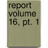 Report Volume 16, Pt. 1