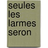 Seules Les Larmes Seron by Hect Bianciotti