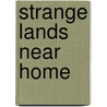 Strange Lands Near Home door Onbekend