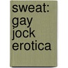 Sweat: Gay Jock Erotica by Todd Gregory