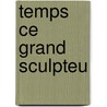 Temps Ce Grand Sculpteu door Margu Yourcenar